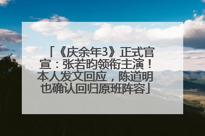 《庆余年3》正式官宣：张若昀领衔主演！本人发文回应，陈道明也确认回归原班阵容