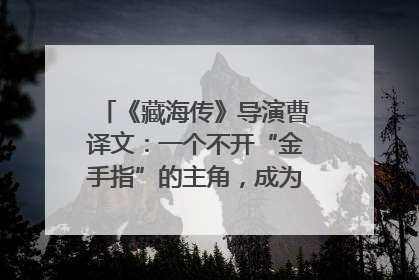 《藏海传》导演曹译文：一个不开“金手指”的主角，成为苍生守护者