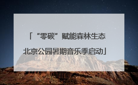 “零碳”赋能森林生态 北京公园暑期音乐季启动