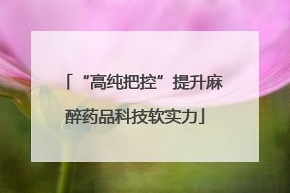 “高纯把控”提升麻醉药品科技软实力
