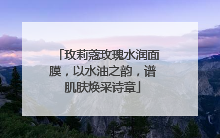 玫莉蔻玫瑰水润面膜，以水油之韵，谱肌肤焕采诗章