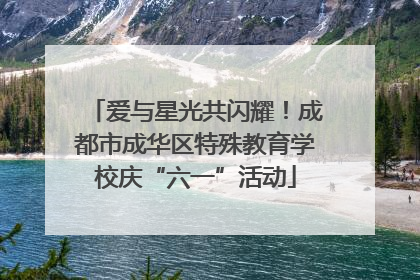 爱与星光共闪耀！成都市成华区特殊教育学校庆“六一”活动