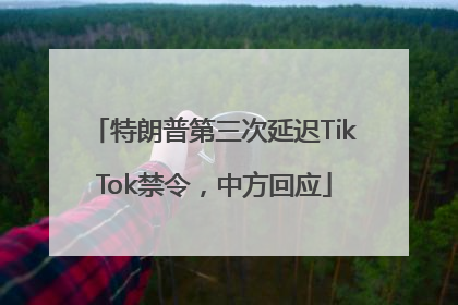 特朗普第三次延迟TikTok禁令，中方回应