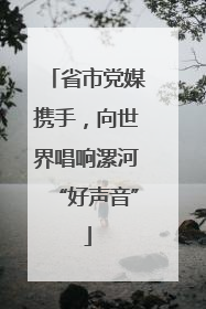 省市党媒携手，向世界唱响漯河“好声音”