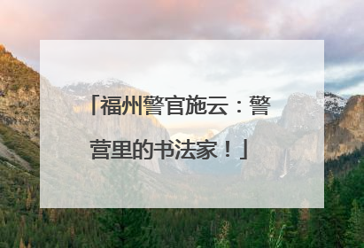 福州警官施云：警营里的书法家！