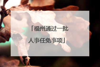 福州通过一批人事任免事项