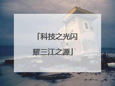 科技之光闪耀三江之源