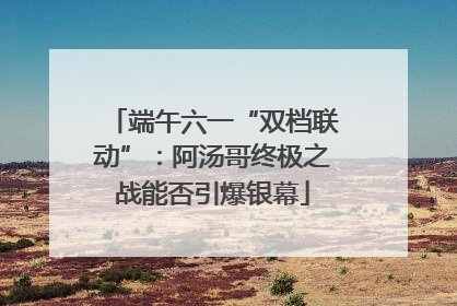 端午六一“双档联动”：阿汤哥终极之战能否引爆银幕