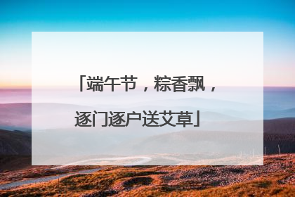 端午节，粽香飘，逐门逐户送艾草