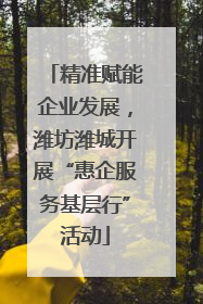精准赋能企业发展，潍坊潍城开展“惠企服务基层行”活动