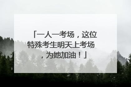一人一考场，这位特殊考生明天上考场，为她加油！
