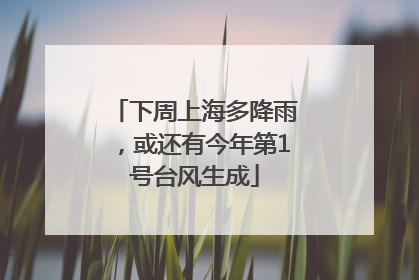 下周上海多降雨，或还有今年第1号台风生成
