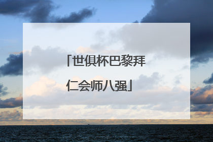 世俱杯巴黎拜仁会师八强