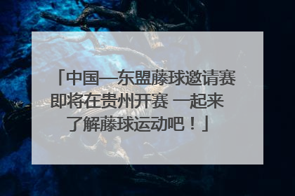 中国—东盟藤球邀请赛即将在贵州开赛 一起来了解藤球运动吧！