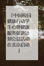 中国校园健康行动学生心理健康服务促进计划公益活动在北京启动