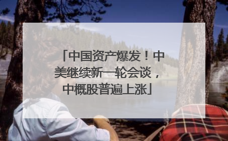 中国资产爆发！中美继续新一轮会谈，中概股普遍上涨
