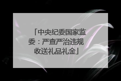 中央纪委国家监委：严查严治违规收送礼品礼金