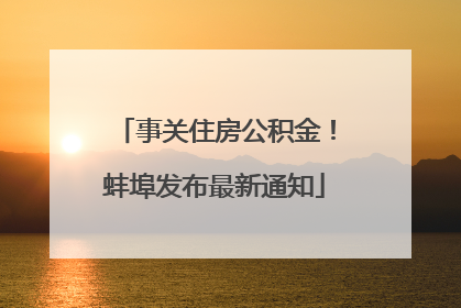 事关住房公积金！蚌埠发布最新通知