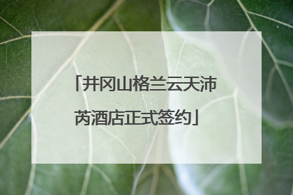 井冈山格兰云天沛芮酒店正式签约