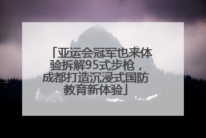 亚运会冠军也来体验拆解95式步枪，成都打造沉浸式国防教育新体验