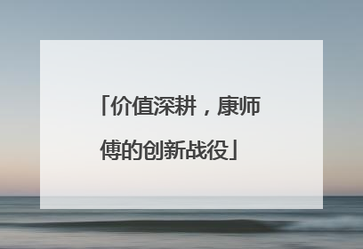 价值深耕，康师傅的创新战役