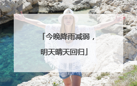 今晚降雨减弱，明天晴天回归
