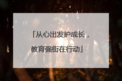 从心出发护成长，教育强街在行动