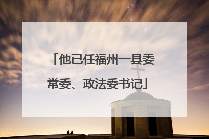 他已任福州一县委常委、政法委书记