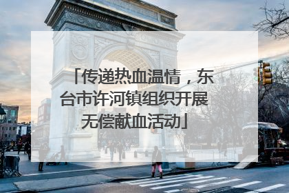 传递热血温情，东台市许河镇组织开展无偿献血活动