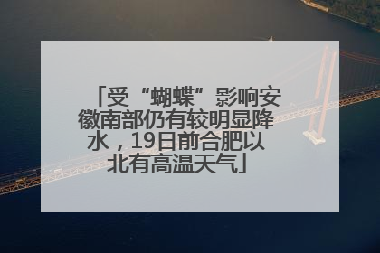 受“蝴蝶”影响安徽南部仍有较明显降水，19日前合肥以北有高温天气