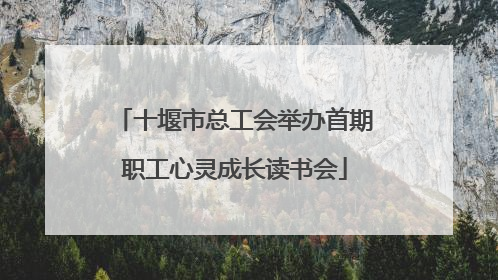 十堰市总工会举办首期职工心灵成长读书会