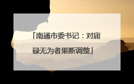 南通市委书记：对庸碌无为者果断调整
