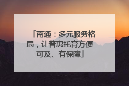 南通：多元服务格局，让普惠托育方便可及、有保障