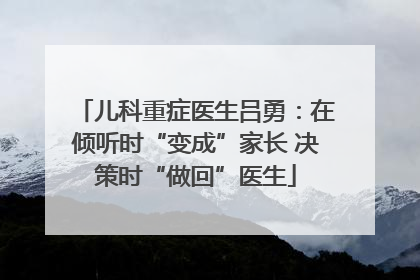 儿科重症医生吕勇:在倾听时“变成”家长 决策时“做回”医生