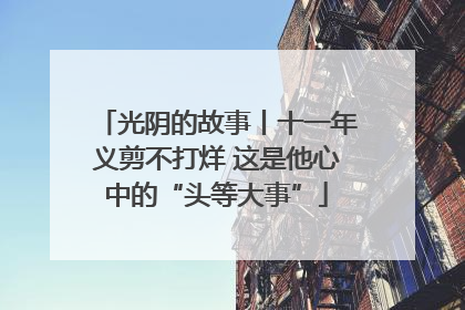 光阴的故事丨十一年义剪不打烊 这是他心中的“头等大事”