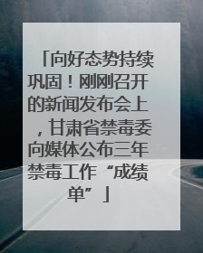 向好态势持续巩固！刚刚召开的新闻发布会上，甘肃省禁毒委向媒体公布三年禁毒工作“成绩单”