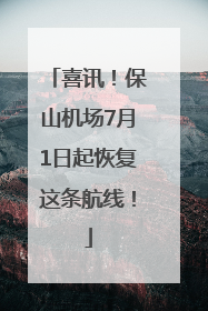 喜讯！保山机场7月1日起恢复这条航线！