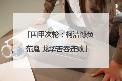 围甲次轮：柯洁憾负范胤 龙华苦吞连败