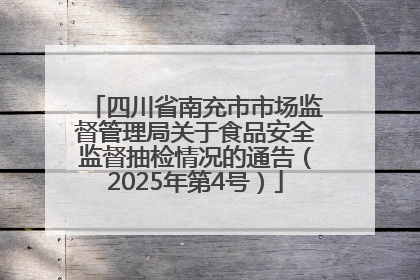 四川省南充市市场监督管理局关于食品安全监督抽检情况的通告（2025年第4号）