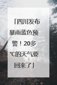 四川发布暴雨蓝色预警！20多℃的天气要回来了