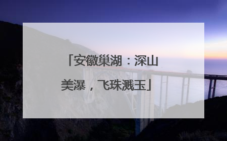 安徽巢湖：深山美瀑，飞珠溅玉