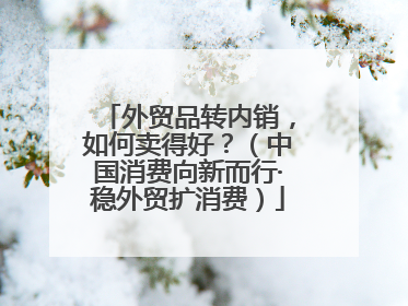 外贸品转内销，如何卖得好？（中国消费向新而行·稳外贸扩消费）