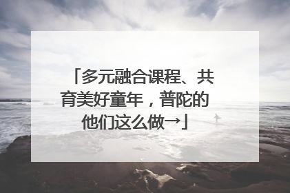 多元融合课程、共育美好童年，普陀的他们这么做→