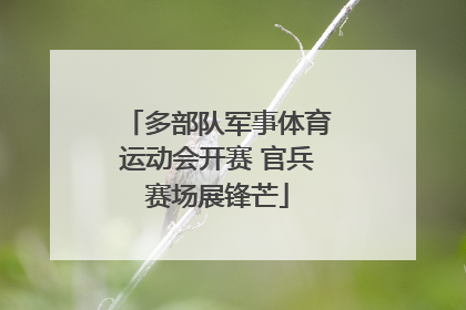 多部队军事体育运动会开赛 官兵赛场展锋芒