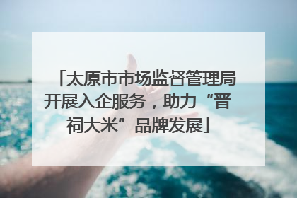 太原市市场监督管理局开展入企服务，助力“晋祠大米”品牌发展