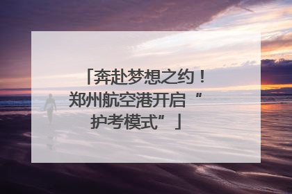 奔赴梦想之约！郑州航空港开启“护考模式”