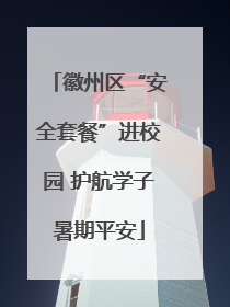 徽州区“安全套餐”进校园 护航学子暑期平安