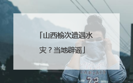 山西榆次遭遇水灾？当地辟谣