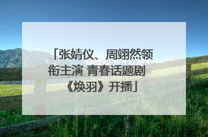 张婧仪、周翊然领衔主演 青春话题剧《焕羽》开播