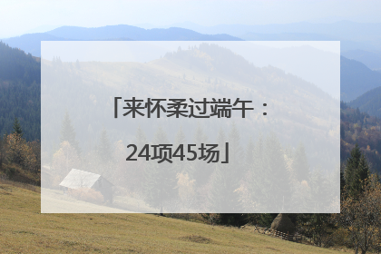 来怀柔过端午：24项45场